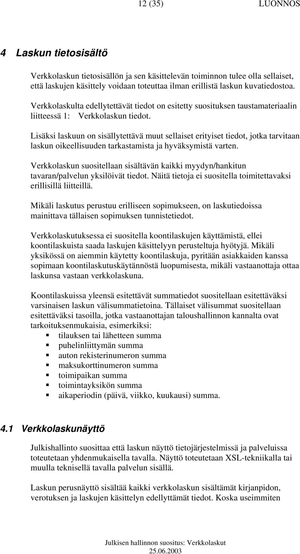 Lisäksi laskuun on sisällytettävä muut sellaiset erityiset tiedot, jotka tarvitaan laskun oikeellisuuden tarkastamista ja hyväksymistä varten.