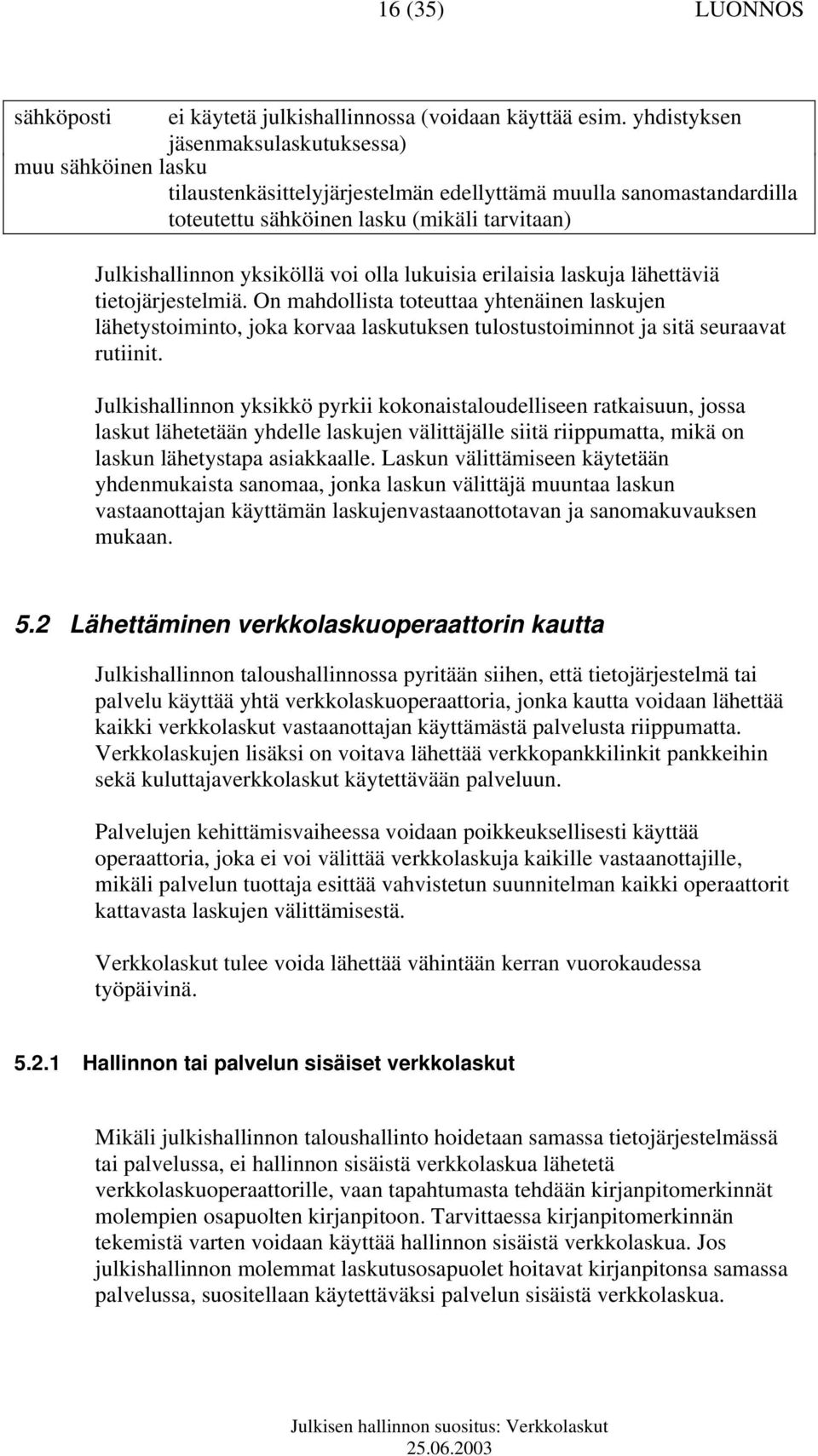 voi olla lukuisia erilaisia laskuja lähettäviä tietojärjestelmiä. On mahdollista toteuttaa yhtenäinen laskujen lähetystoiminto, joka korvaa laskutuksen tulostustoiminnot ja sitä seuraavat rutiinit.