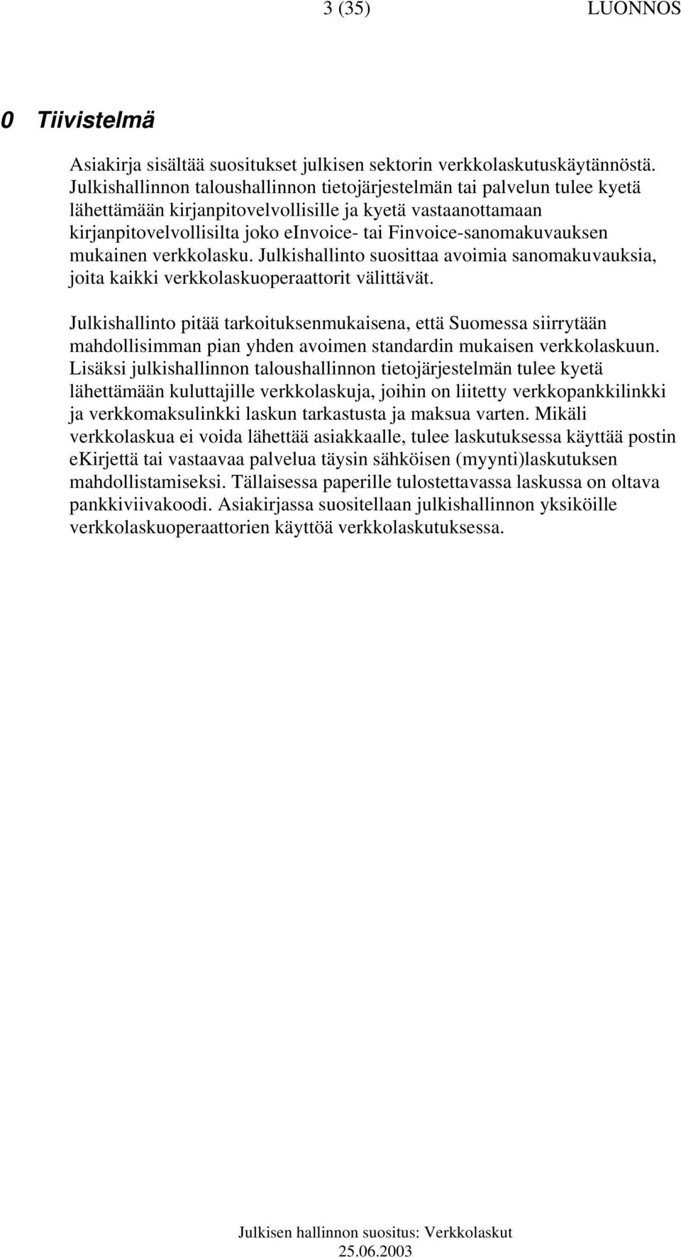Finvoice-sanomakuvauksen mukainen verkkolasku. Julkishallinto suosittaa avoimia sanomakuvauksia, joita kaikki verkkolaskuoperaattorit välittävät.