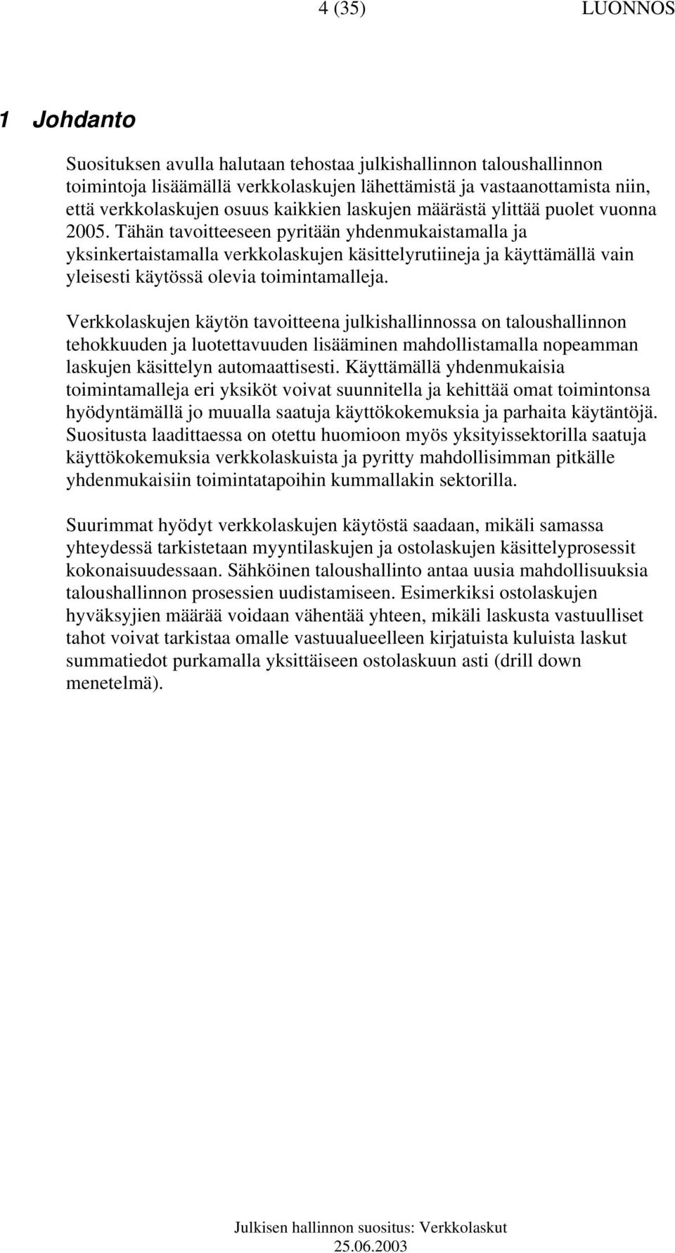 Tähän tavoitteeseen pyritään yhdenmukaistamalla ja yksinkertaistamalla verkkolaskujen käsittelyrutiineja ja käyttämällä vain yleisesti käytössä olevia toimintamalleja.