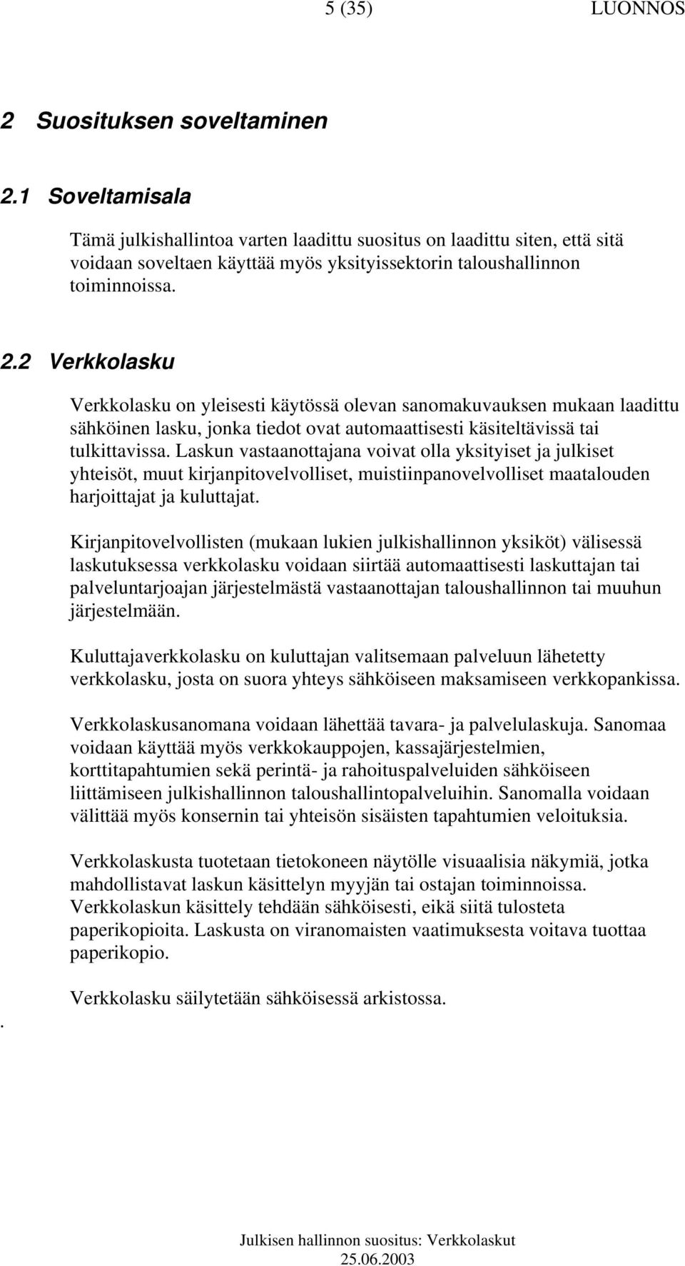 2 Verkkolasku Verkkolasku on yleisesti käytössä olevan sanomakuvauksen mukaan laadittu sähköinen lasku, jonka tiedot ovat automaattisesti käsiteltävissä tai tulkittavissa.