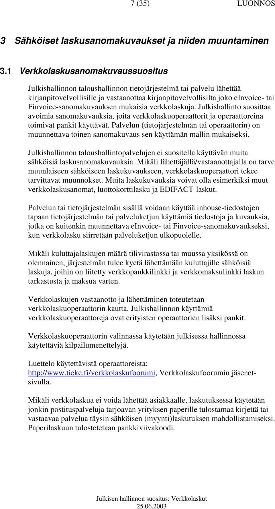 Finvoice-sanomakuvauksen mukaisia verkkolaskuja. Julkishallinto suosittaa avoimia sanomakuvauksia, joita verkkolaskuoperaattorit ja operaattoreina toimivat pankit käyttävät.
