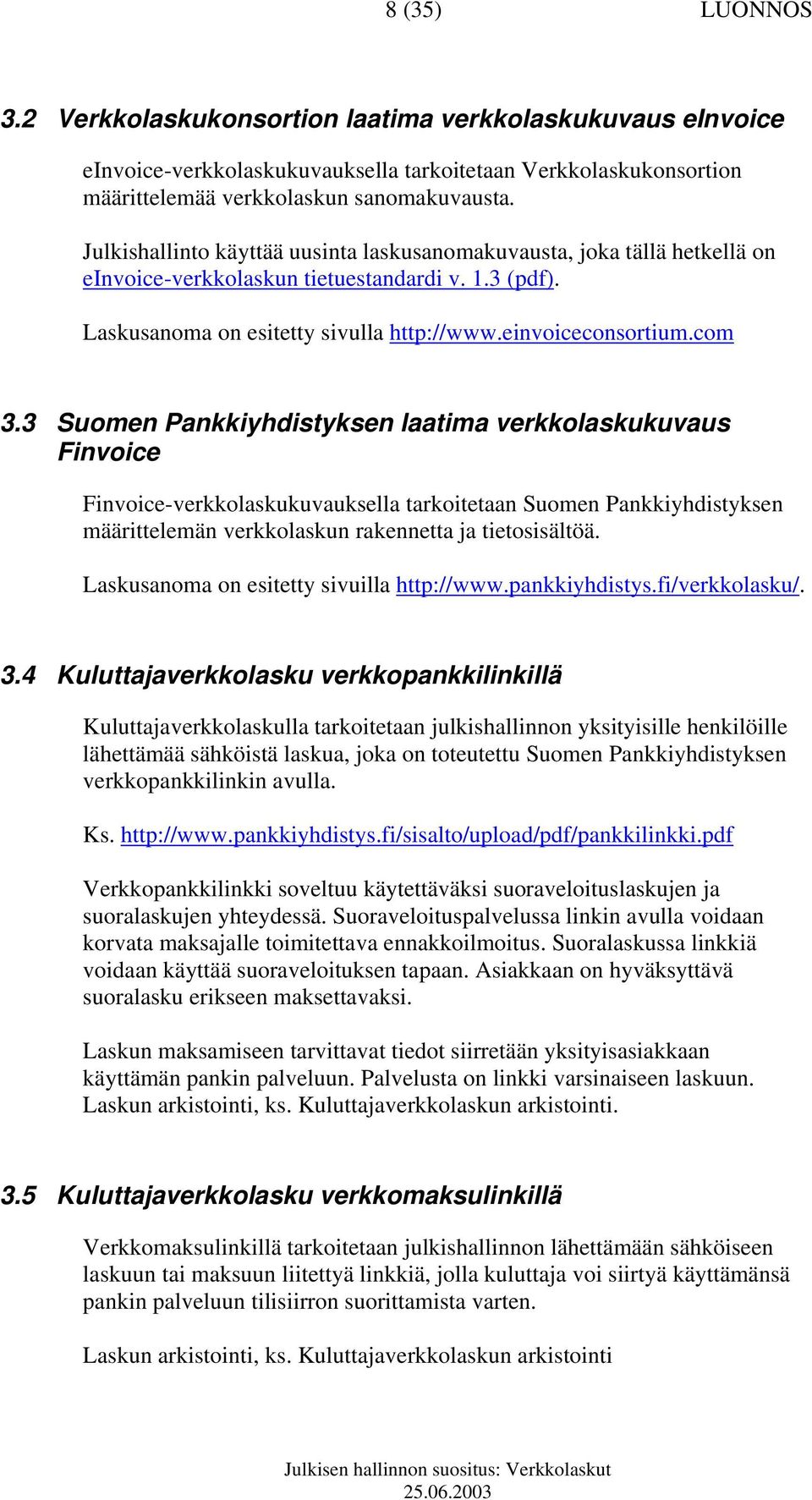3 Suomen Pankkiyhdistyksen laatima verkkolaskukuvaus Finvoice Finvoice-verkkolaskukuvauksella tarkoitetaan Suomen Pankkiyhdistyksen määrittelemän verkkolaskun rakennetta ja tietosisältöä.