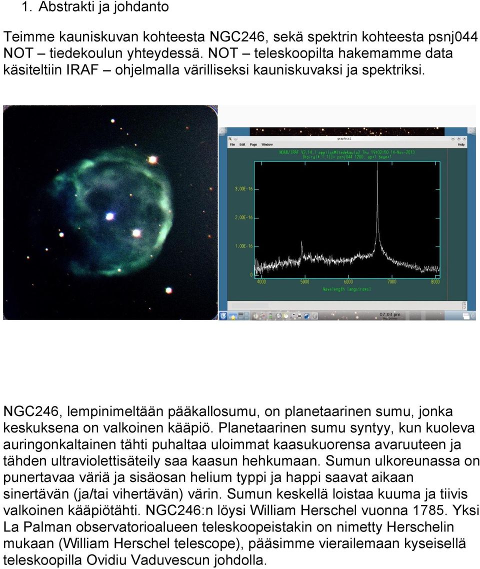 Planetaarinen sumu syntyy, kun kuoleva auringonkaltainen tähti puhaltaa uloimmat kaasukuorensa avaruuteen ja tähden ultraviolettisäteily saa kaasun hehkumaan.