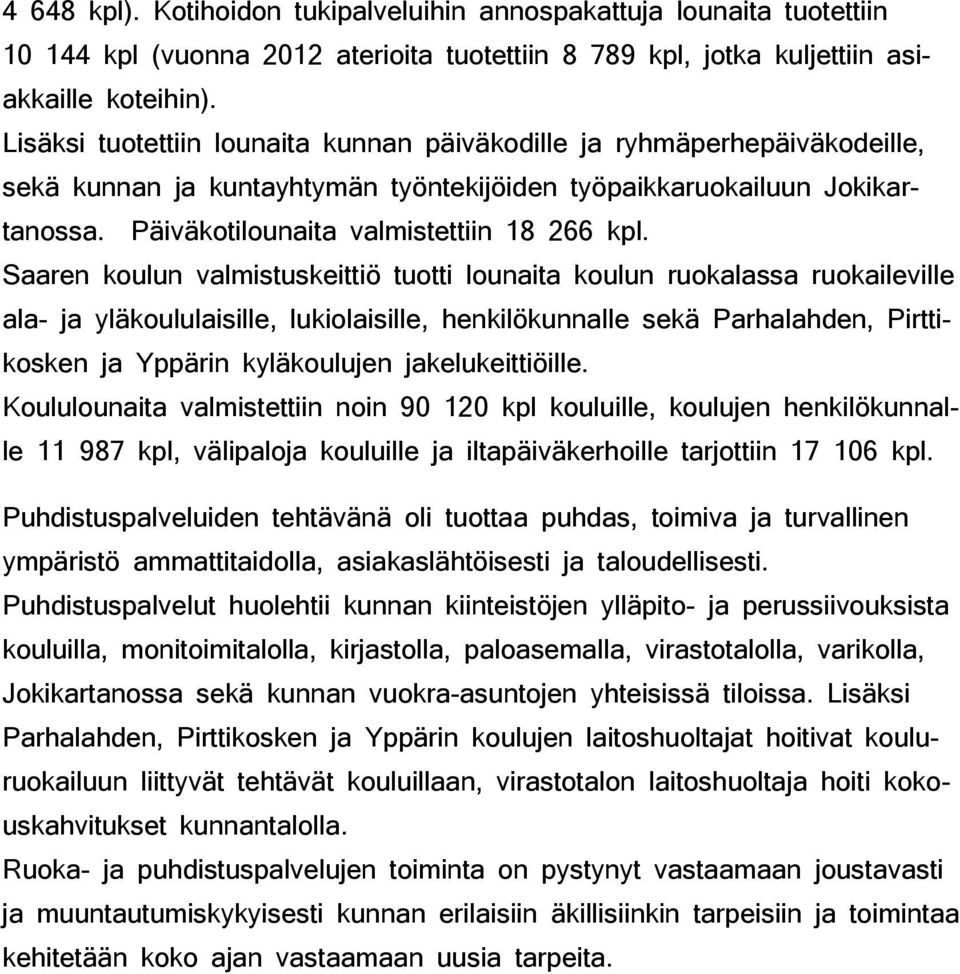 Saaren koulun valmistuskeittiö tuotti lounaita koulun ruokalassa ruokaileville ala- ja yläkoululaisille, lukiolaisille, henkilökunnalle sekä Parhalahden, Pirttikosken ja Yppärin kyläkoulujen