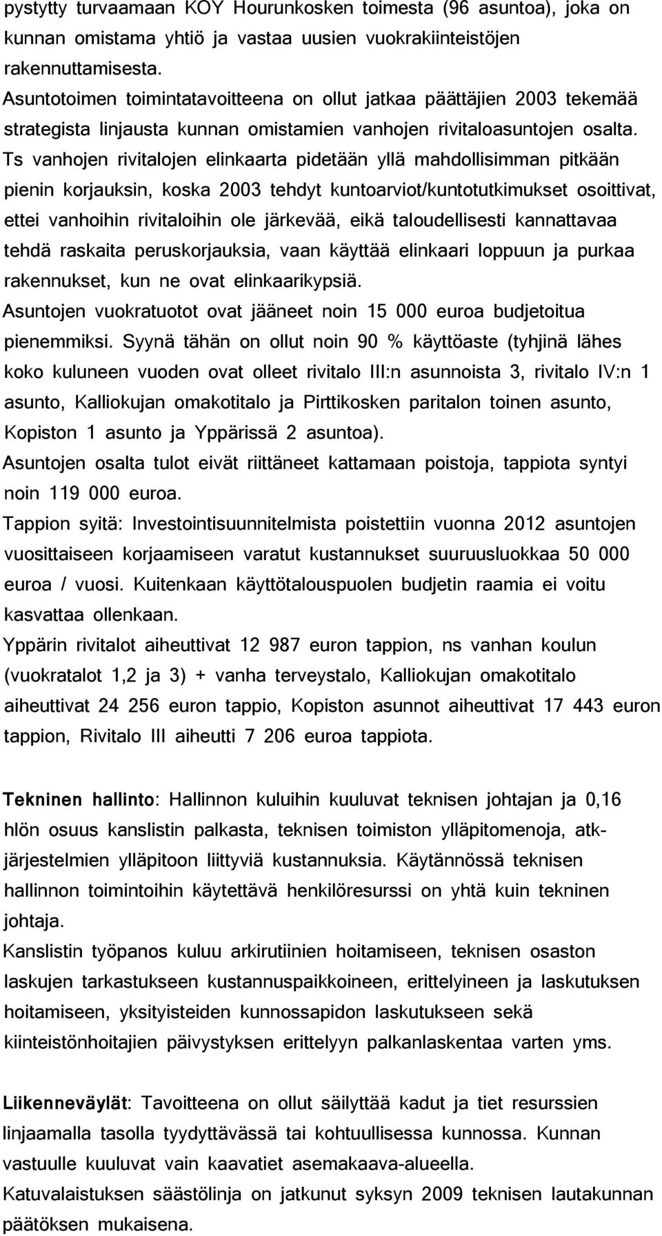 Ts vanhojen rivitalojen elinkaarta pidetään yllä mahdollisimman pitkään pienin korjauksin, koska 2003 tehdyt kuntoarviot/kuntotutkimukset osoittivat, ettei vanhoihin rivitaloihin ole järkevää, eikä