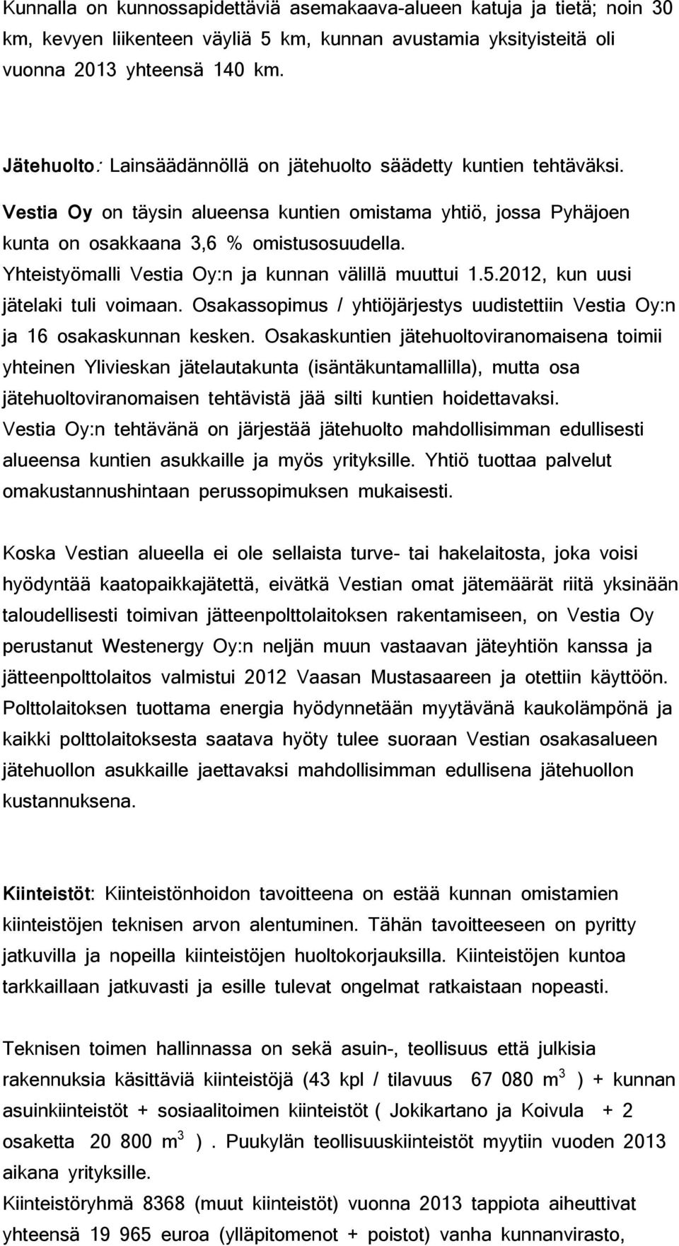 Yhteistyömalli Vestia Oy:n ja kunnan välillä muuttui 1.5.2012, kun uusi jätelaki tuli voimaan. Osakassopimus / yhtiöjärjestys uudistettiin Vestia Oy:n ja 16 osakaskunnan kesken.