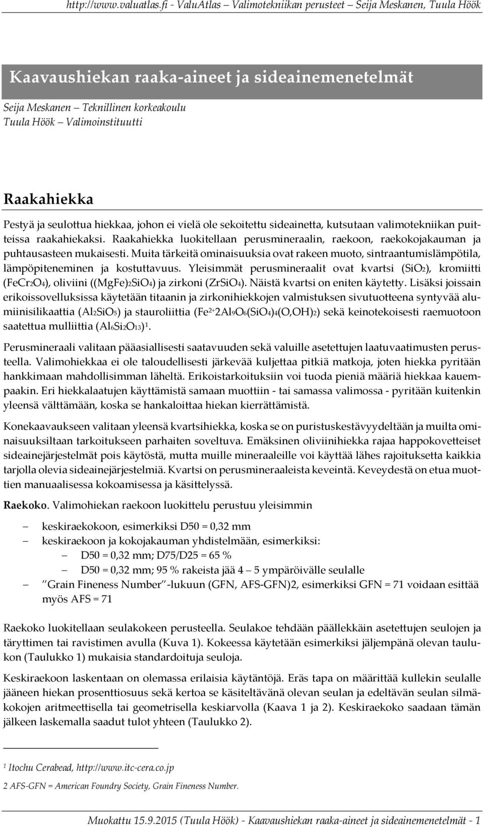 Muita tärkeitä ominaisuuksia ovat rakeen muoto, sintraantumislämpötila, lämpöpiteneminen ja kostuttavuus.