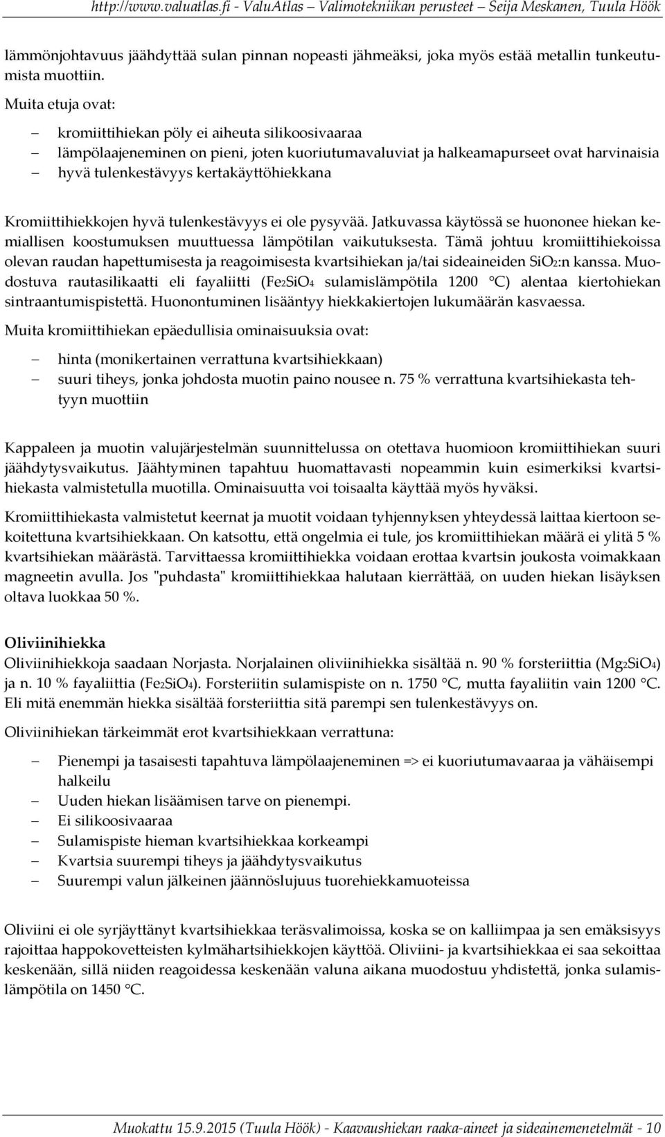 Kromiittihiekkojen hyvä tulenkestävyys ei ole pysyvää. Jatkuvassa käytössä se huononee hiekan kemiallisen koostumuksen muuttuessa lämpötilan vaikutuksesta.