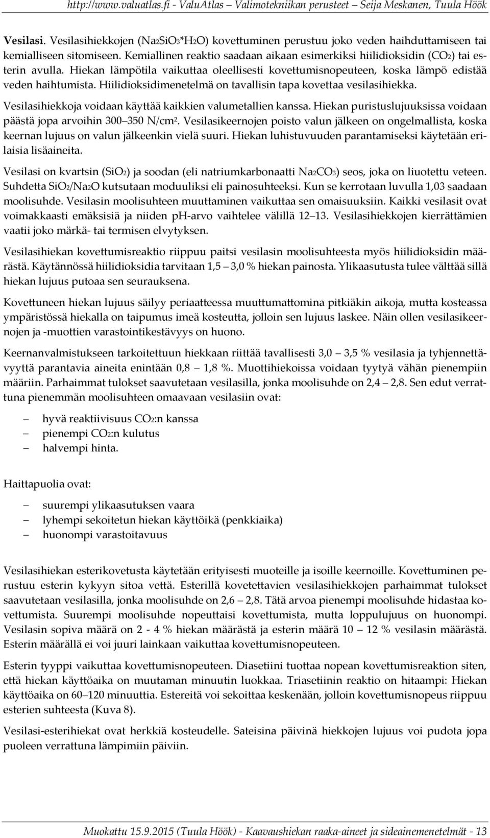 Hiilidioksidimenetelmä on tavallisin tapa kovettaa vesilasihiekka. Vesilasihiekkoja voidaan käyttää kaikkien valumetallien kanssa.