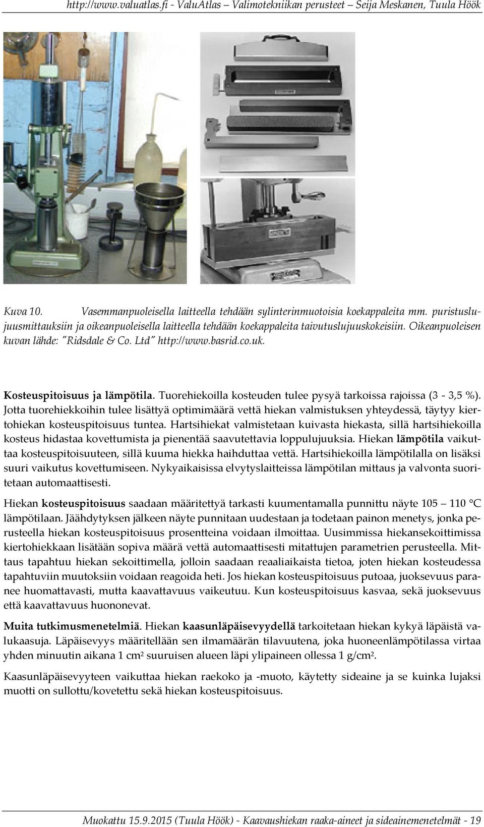 Jotta tuorehiekkoihin tulee lisättyä optimimäärä vettä hiekan valmistuksen yhteydessä, täytyy kiertohiekan kosteuspitoisuus tuntea.