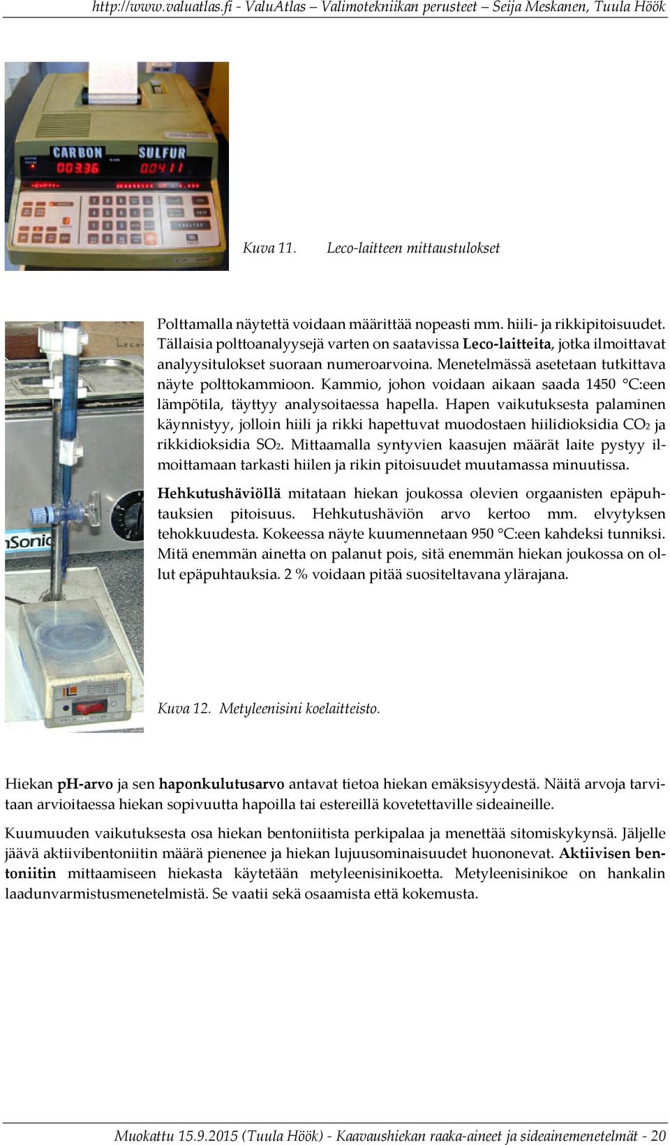 Kammio, johon voidaan aikaan saada 1450 C:een lämpötila, täyttyy analysoitaessa hapella.