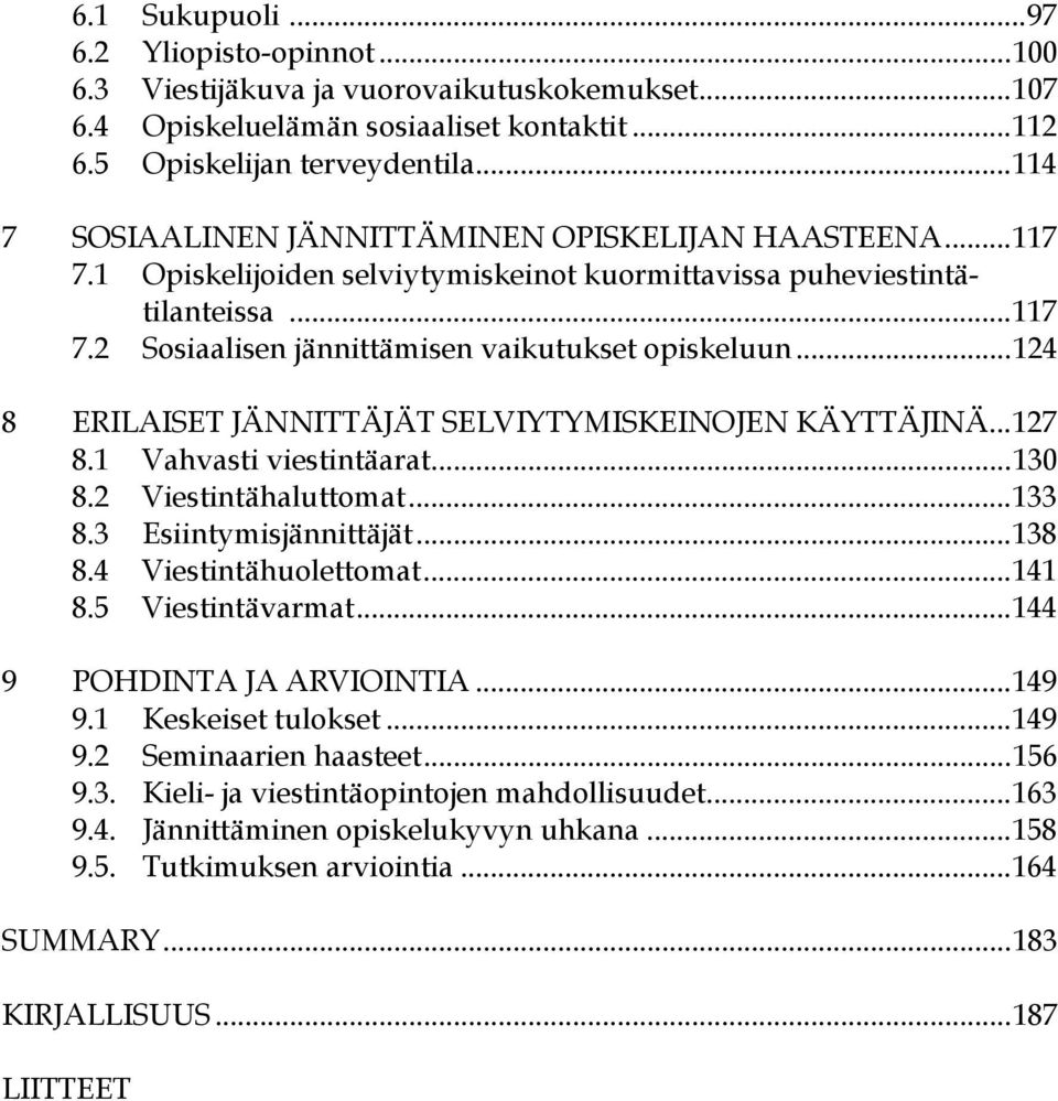 ..124 8 ERILAISET JÄNNITTÄJÄT SELVIYTYMISKEINOJEN KÄYTTÄJINÄ...127 8.1 Vahvasti viestintäarat...130 8.2 Viestintähaluttomat...133 8.3 Esiintymisjännittäjät...138 8.4 Viestintähuolettomat...141 8.