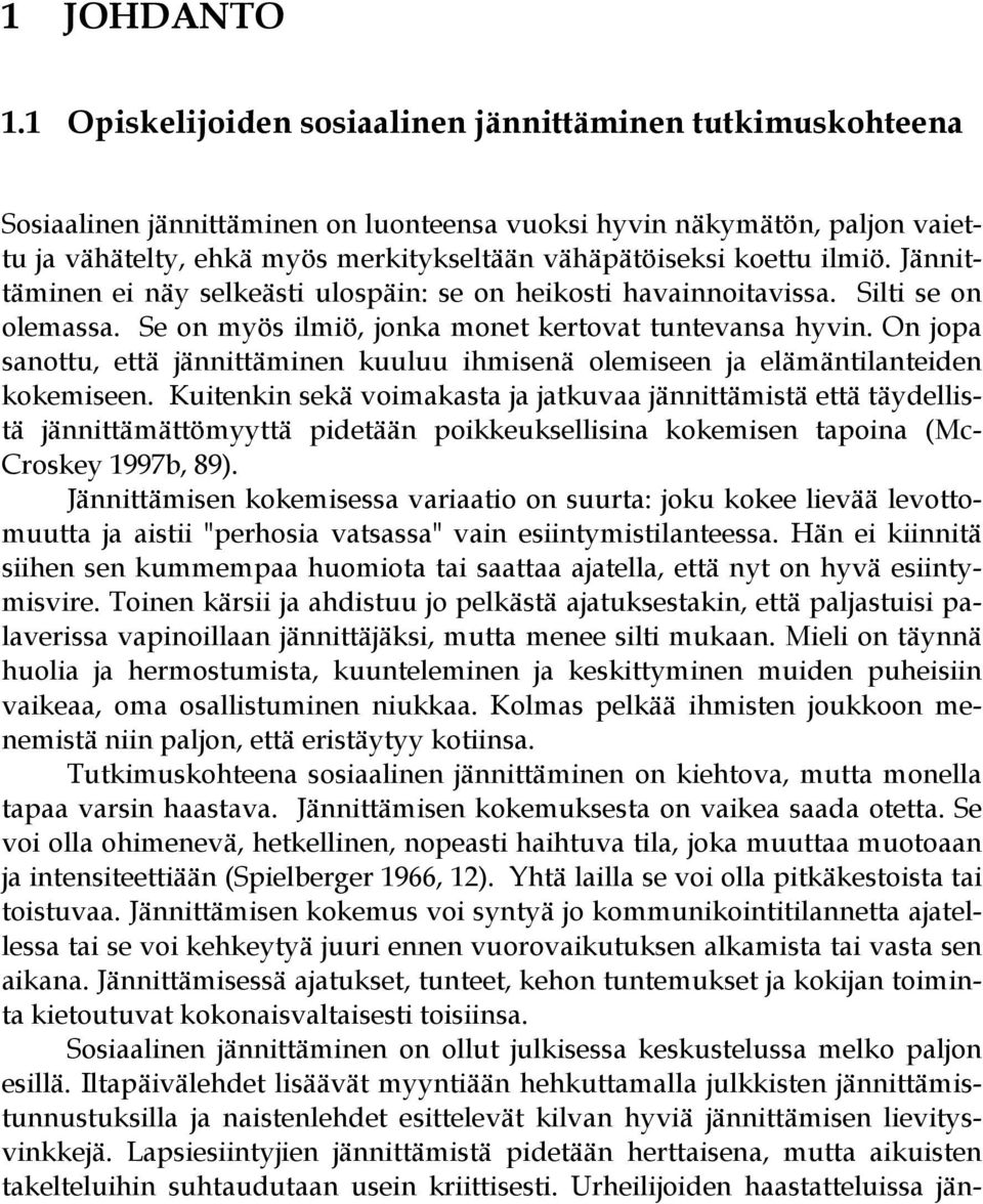 koettu ilmiö. Jännittäminen ei näy selkeästi ulospäin: se on heikosti havainnoitavissa. Silti se on olemassa. Se on myös ilmiö, jonka monet kertovat tuntevansa hyvin.