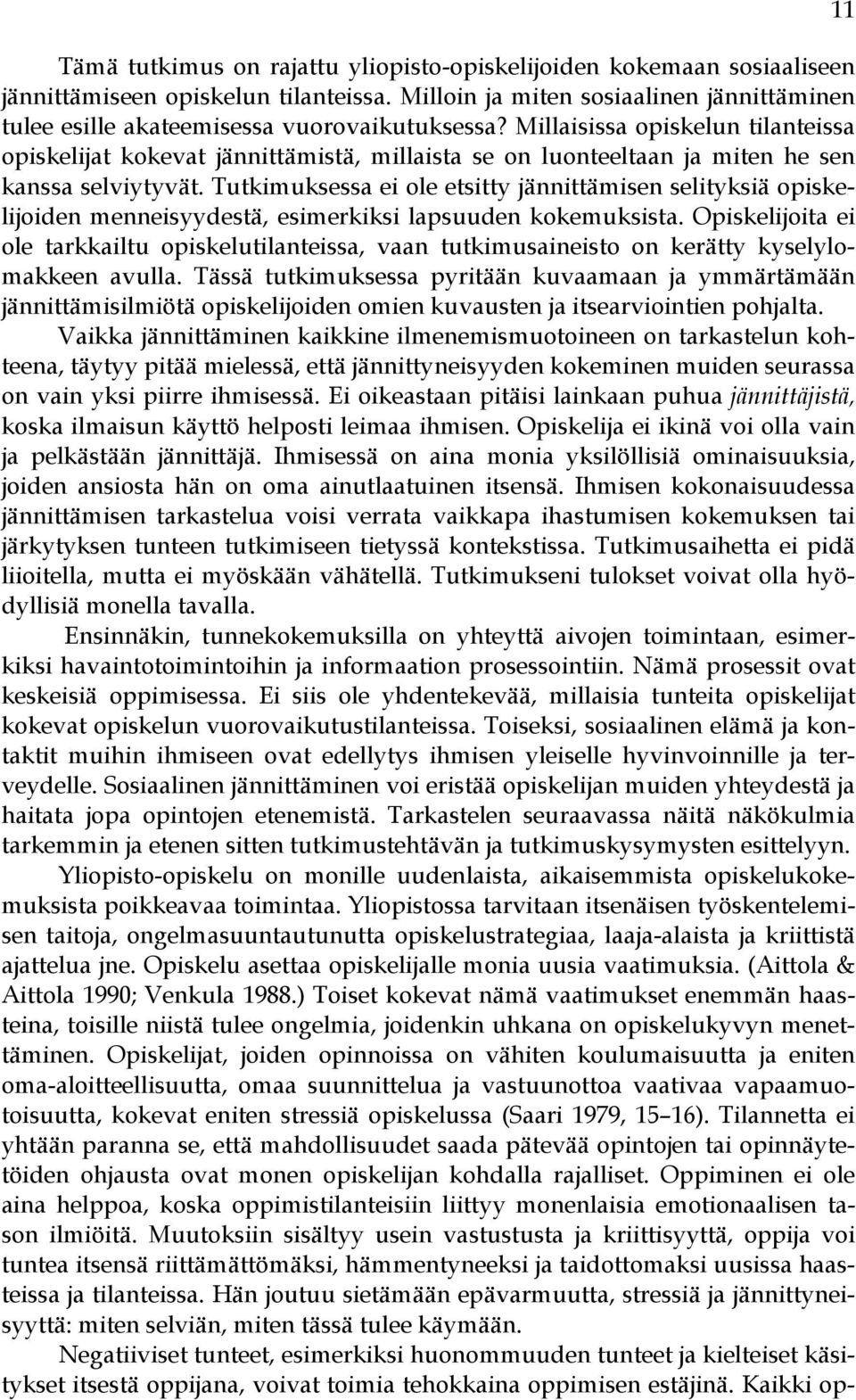 Tutkimuksessa ei ole etsitty jännittämisen selityksiä opiskelijoiden menneisyydestä, esimerkiksi lapsuuden kokemuksista.