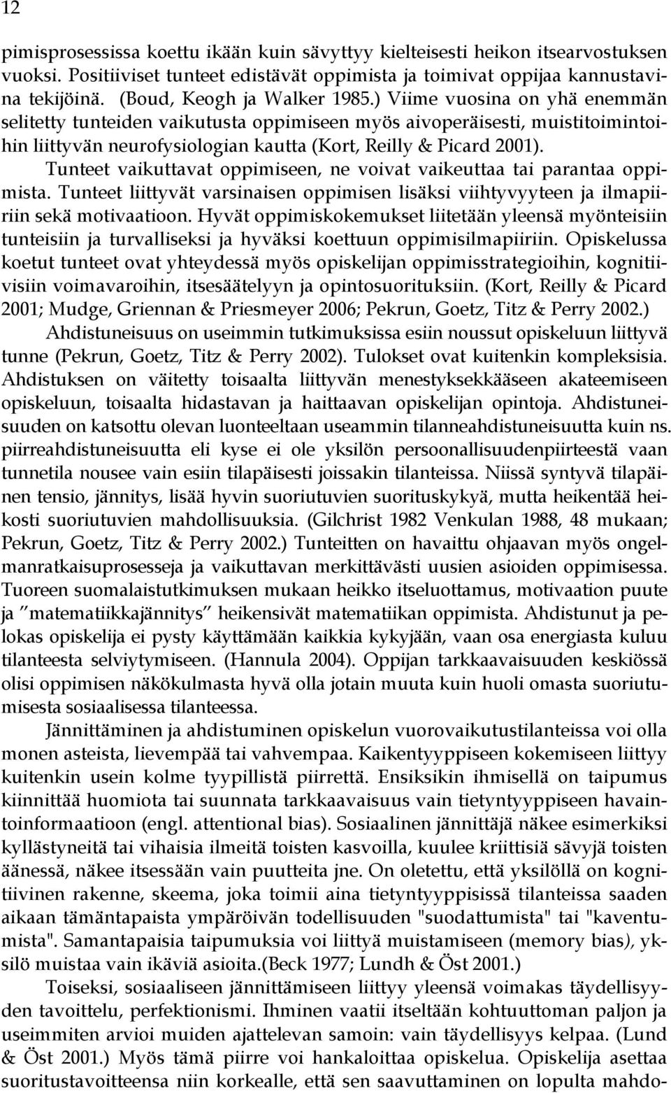 ) Viime vuosina on yhä enemmän selitetty tunteiden vaikutusta oppimiseen myös aivoperäisesti, muistitoimintoihin liittyvän neurofysiologian kautta (Kort, Reilly & Picard 2001).