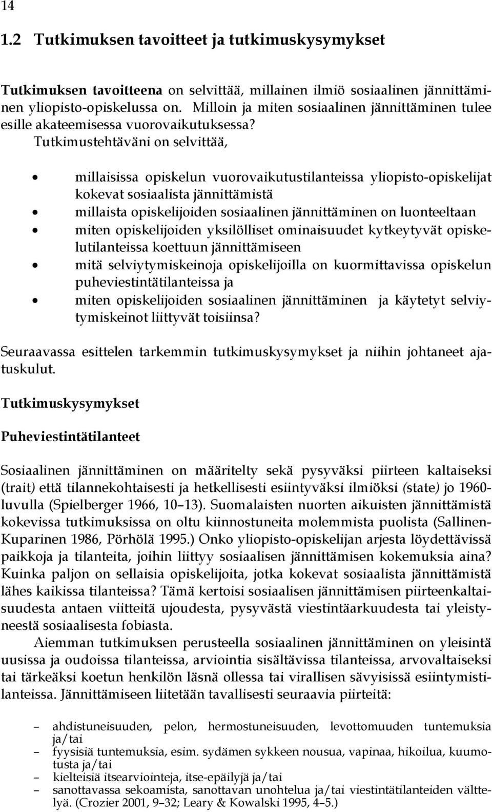 Tutkimustehtäväni on selvittää, millaisissa opiskelun vuorovaikutustilanteissa yliopisto-opiskelijat kokevat sosiaalista jännittämistä millaista opiskelijoiden sosiaalinen jännittäminen on