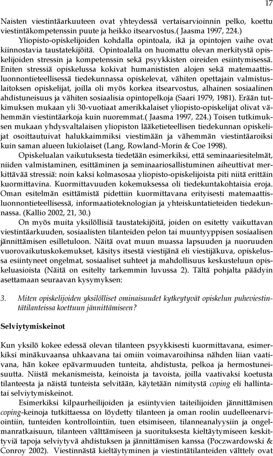 Opintoalalla on huomattu olevan merkitystä opiskelijoiden stressin ja kompetenssin sekä psyykkisten oireiden esiintymisessä.