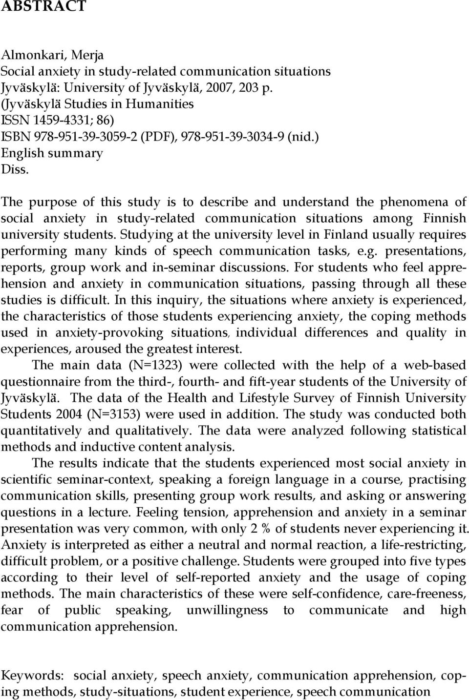 The purpose of this study is to describe and understand the phenomena of social anxiety in study-related communication situations among Finnish university students.