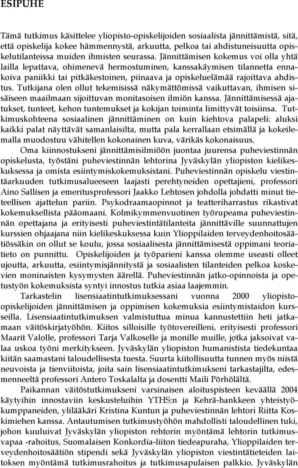 Jännittämisen kokemus voi olla yhtä lailla lepattava, ohimenevä hermostuminen, kanssakäymisen tilannetta ennakoiva paniikki tai pitkäkestoinen, piinaava ja opiskeluelämää rajoittava ahdistus.