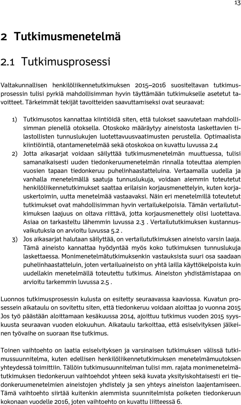 Tärkeimmät tekijät tavoitteiden saavuttamiseksi ovat seuraavat: 1) Tutkimusotos kannattaa kiintiöidä siten, että tulokset saavutetaan mahdollisimman pienellä otoksella.