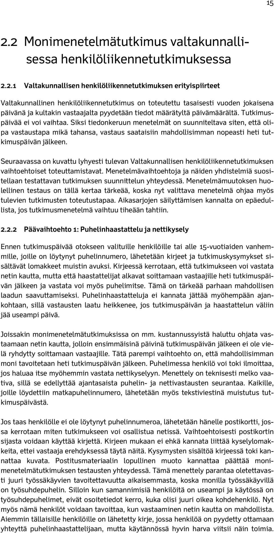 Siksi tiedonkeruun menetelmät on suunniteltava siten, että olipa vastaustapa mikä tahansa, vastaus saataisiin mahdollisimman nopeasti heti tutkimuspäivän jälkeen.
