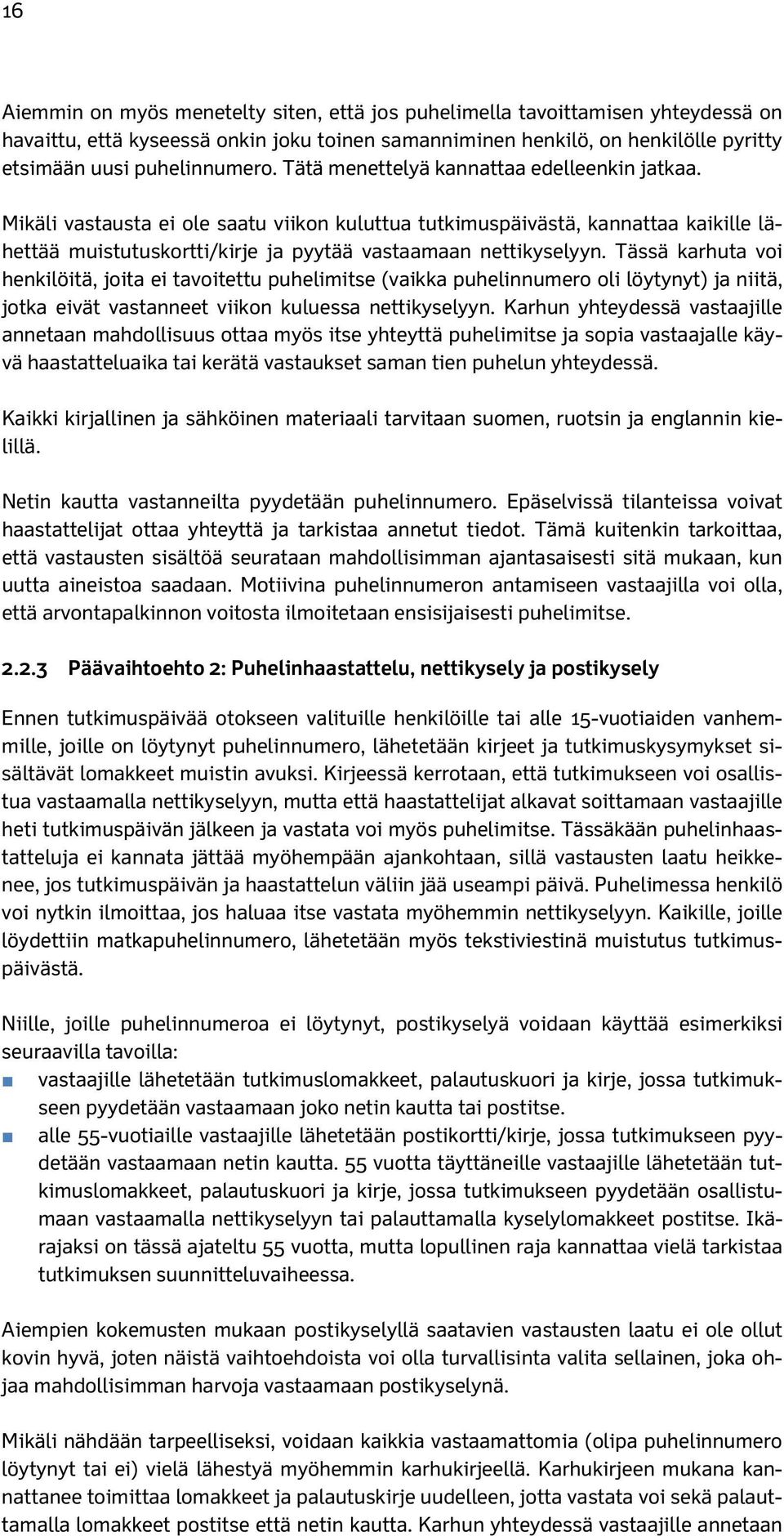 Tässä karhuta voi henkilöitä, joita ei tavoitettu puhelimitse (vaikka puhelinnumero oli löytynyt) ja niitä, jotka eivät vastanneet viikon kuluessa nettikyselyyn.