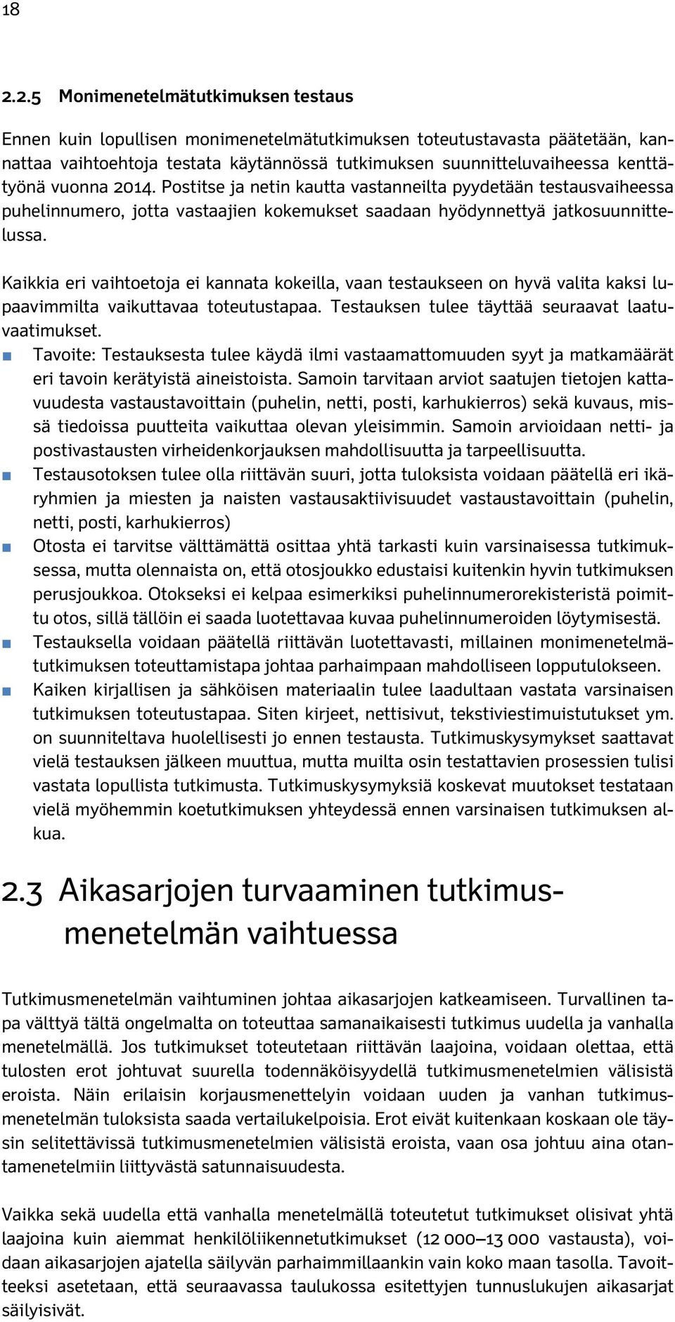 Kaikkia eri vaihtoetoja ei kannata kokeilla, vaan testaukseen on hyvä valita kaksi lupaavimmilta vaikuttavaa toteutustapaa. Testauksen tulee täyttää seuraavat laatuvaatimukset.