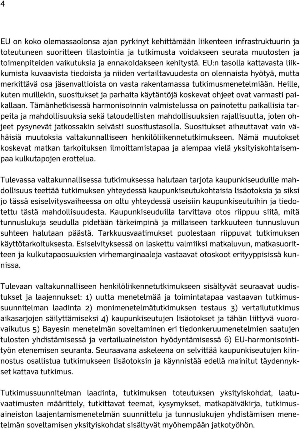 EU:n tasolla kattavasta liikkumista kuvaavista tiedoista ja niiden vertailtavuudesta on olennaista hyötyä, mutta merkittävä osa jäsenvaltioista on vasta rakentamassa tutkimusmenetelmiään.