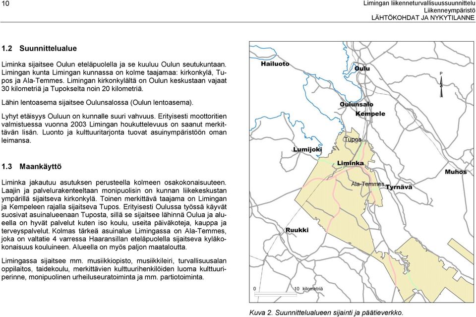 Lähin lentoasema sijaitsee Oulunsalossa (Oulun lentoasema). Lyhyt etäisyys Ouluun on kunnalle suuri vahvuus.
