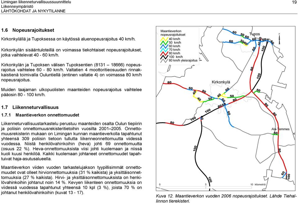 Valtatien 4 moottoritieosuuden rinnakkaistienä toimivalla Ouluntiellä (entinen valtatie 4) on voimassa 80 km/h nopeusrajoitus.