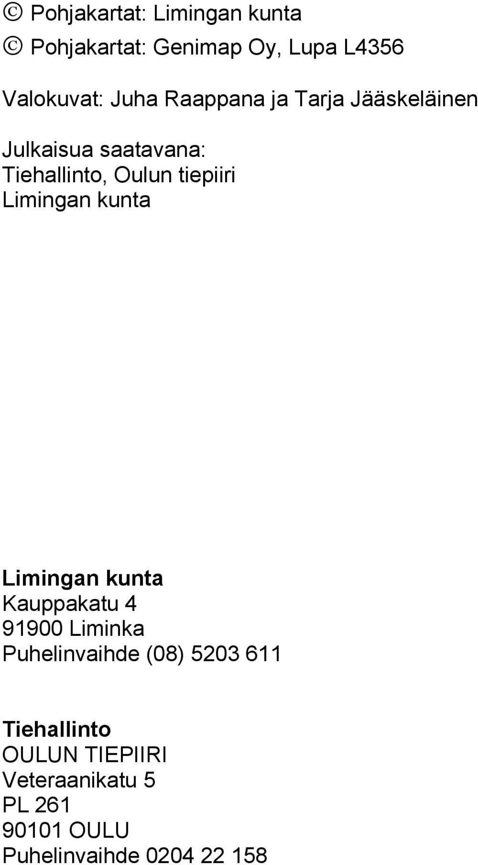 Limingan kunta Limingan kunta Kauppakatu 4 91900 Liminka Puhelinvaihde (08) 5203