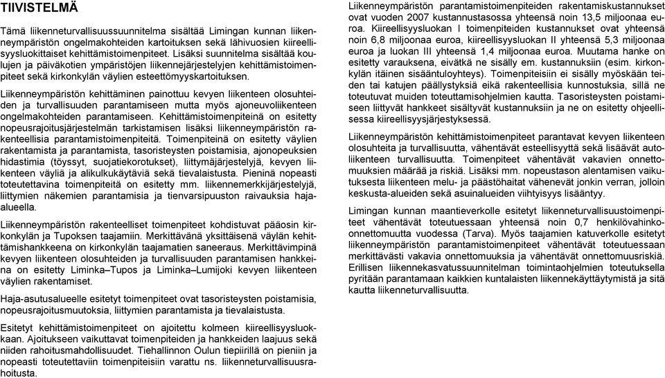 n kehittäminen painottuu kevyen liikenteen olosuhteiden ja turvallisuuden parantamiseen mutta myös ajoneuvoliikenteen ongelmakohteiden parantamiseen.