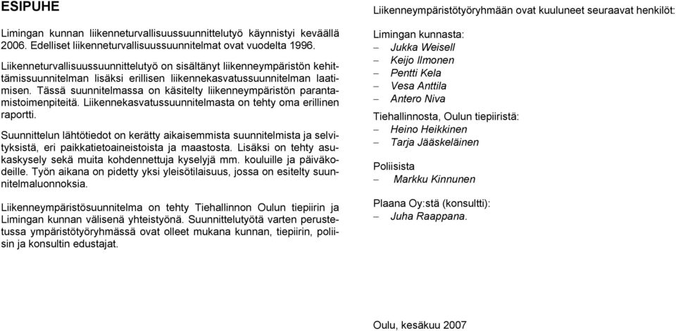 Tässä suunnitelmassa on käsitelty liikenneympäristön parantamistoimenpiteitä. Liikennekasvatussuunnitelmasta on tehty oma erillinen raportti.