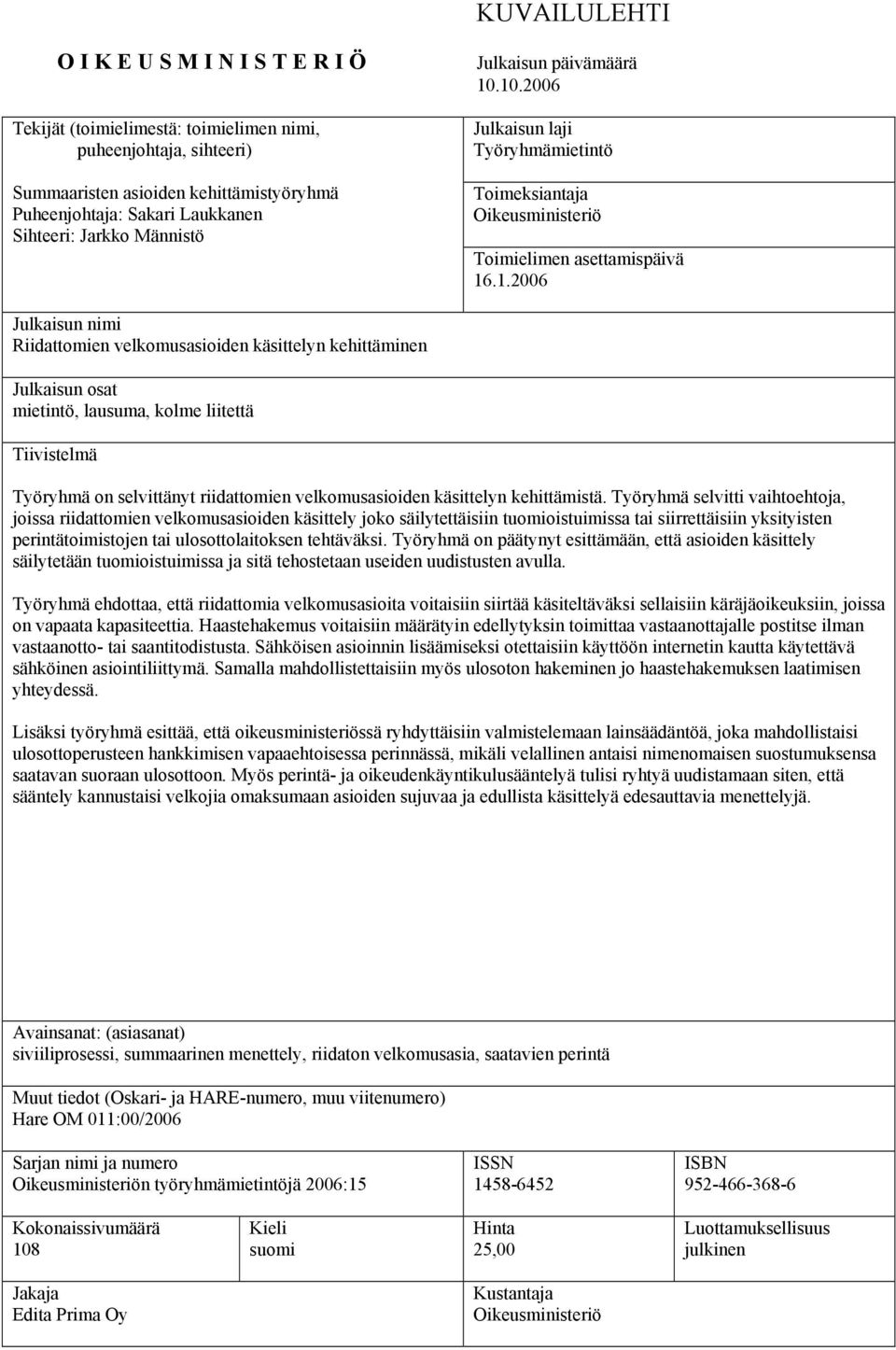 .10.2006 Julkaisun laji Työryhmämietintö Toimeksiantaja Oikeusministeriö Toimielimen asettamispäivä 16.1.2006 Julkaisun nimi Riidattomien velkomusasioiden käsittelyn kehittäminen Julkaisun osat