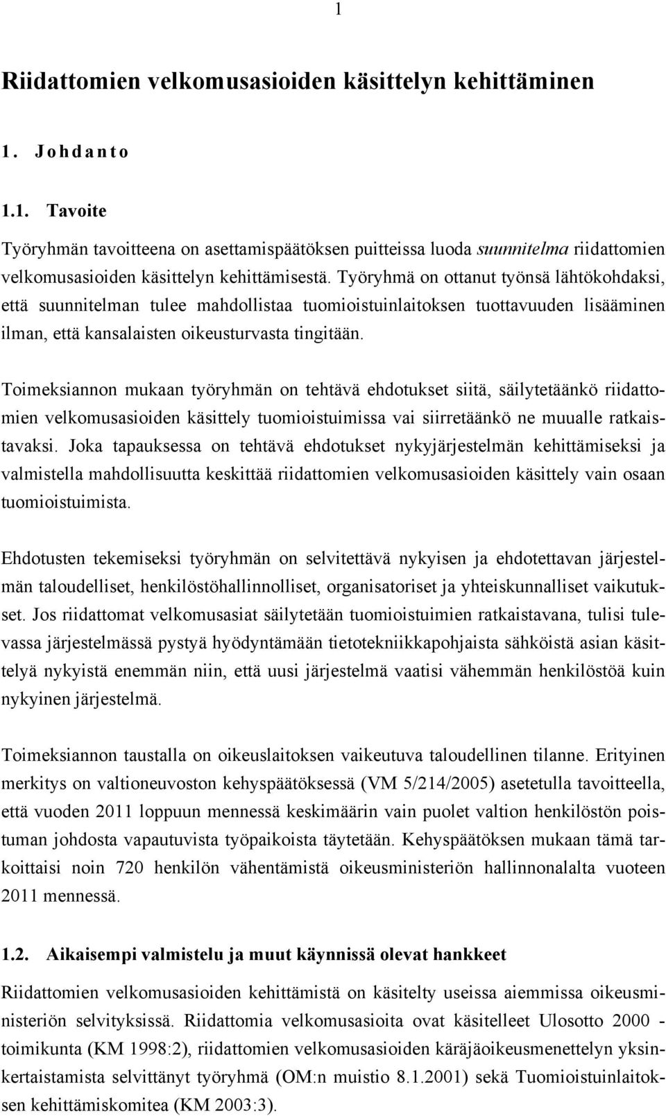 Toimeksiannon mukaan työryhmän on tehtävä ehdotukset siitä, säilytetäänkö riidattomien velkomusasioiden käsittely tuomioistuimissa vai siirretäänkö ne muualle ratkaistavaksi.