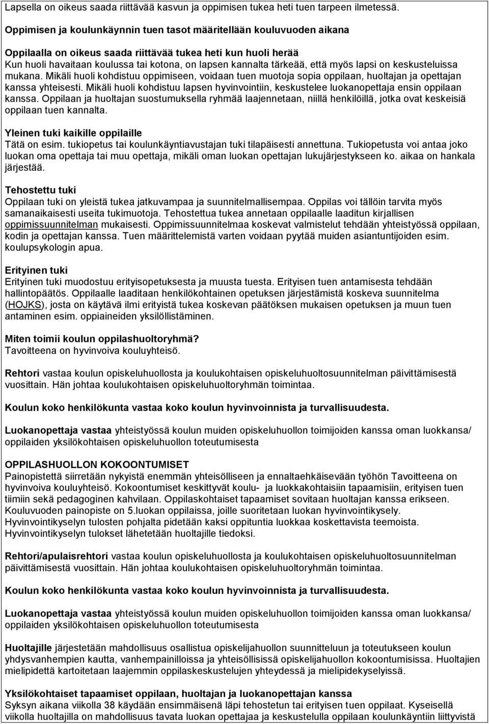 tärkeää, että myös lapsi on keskusteluissa mukana. Mikäli huoli kohdistuu oppimiseen, voidaan tuen muotoja sopia oppilaan, huoltajan ja opettajan kanssa yhteisesti.