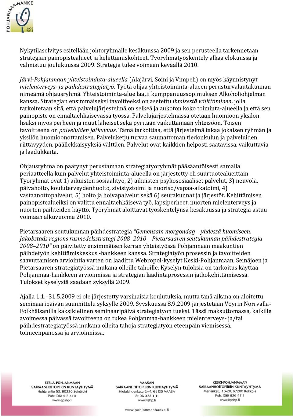 Järvi-Pohjanmaan yhteistoiminta-alueella (Alajärvi, Soini ja Vimpeli) on myös käynnistynyt mielenterveys- ja päihdestrategiatyö.