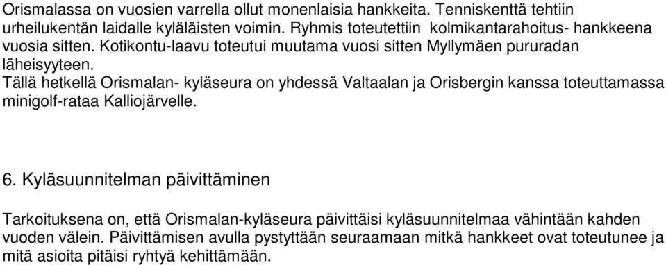 Tällä hetkellä Orismalan- kyläseura on yhdessä Valtaalan ja Orisbergin kanssa toteuttamassa minigolf-rataa Kalliojärvelle. 6.