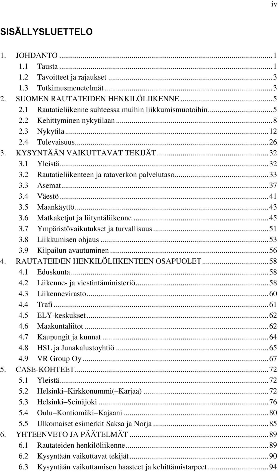 1 Yleistä... 32 3.2 Rautatieliikenteen ja rataverkon palvelutaso... 33 3.3 Asemat... 37 3.4 Väestö... 41 3.5 Maankäyttö... 43 3.6 Matkaketjut ja liityntäliikenne... 45 3.