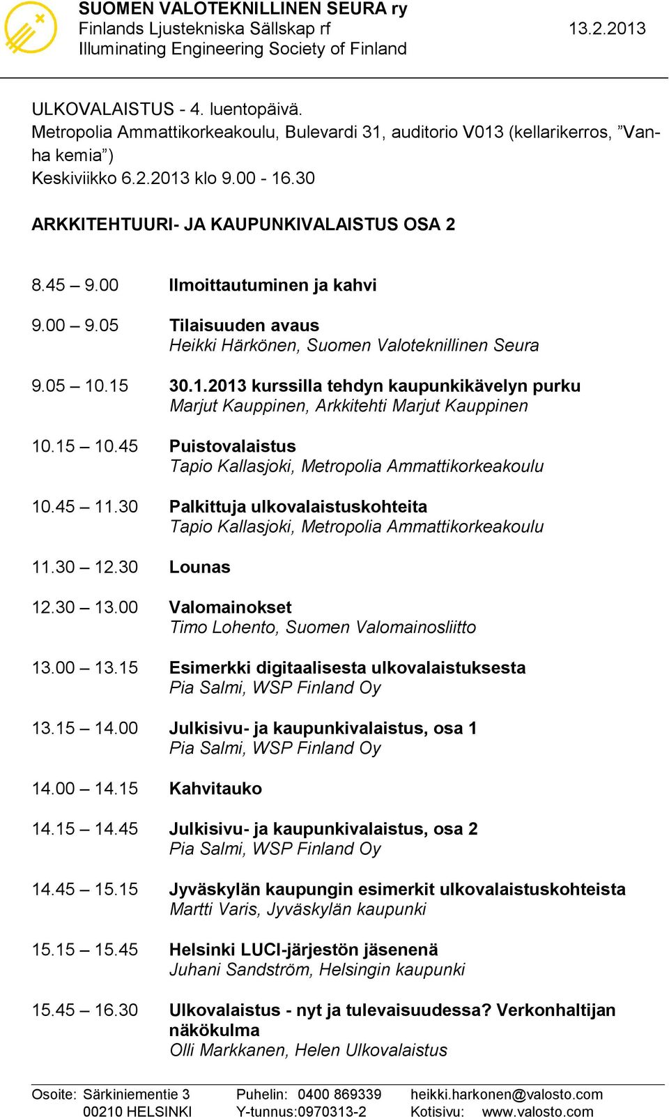 .15 30.1.2013 kurssilla tehdyn kaupunkikävelyn purku Marjut Kauppinen, Arkkitehti Marjut Kauppinen 10.15 10.45 Puistovalaistus 10.45 11.30 Palkittuja ulkovalaistuskohteita 11.30 12.30 Lounas 12.30 13.