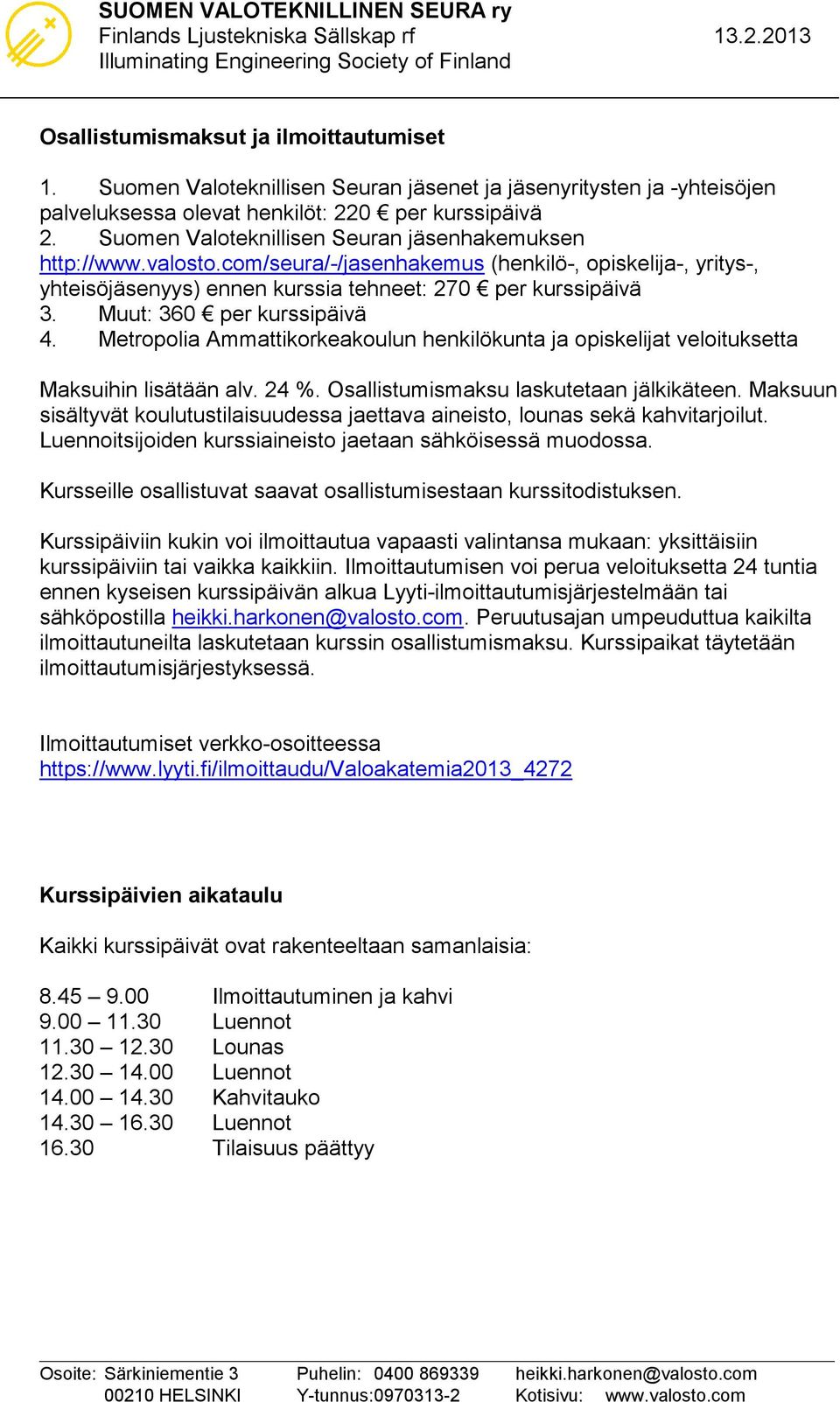 Muut: 360 per kurssipäivä 4. Metropolia Ammattikorkeakoulun henkilökunta ja opiskelijat veloituksetta Maksuihin lisätään alv. 24 %. Osallistumismaksu laskutetaan jälkikäteen.