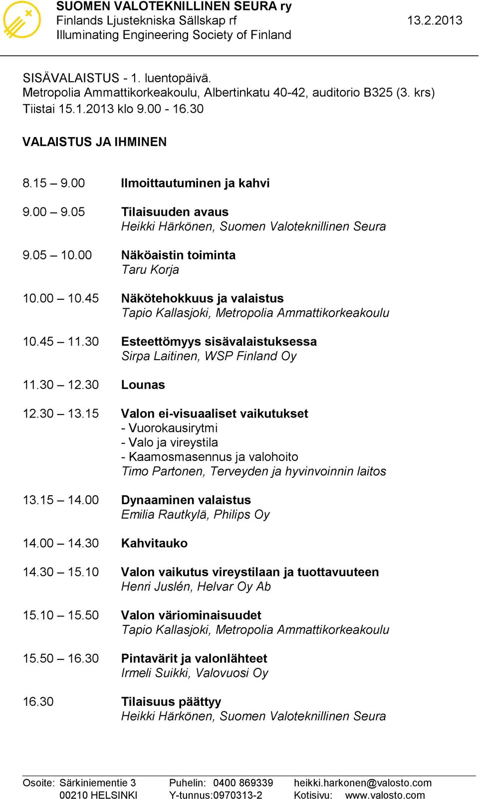 30 Lounas 12.30 13.15 Valon ei-visuaaliset vaikutukset - Vuorokausirytmi - Valo ja vireystila - Kaamosmasennus ja valohoito Timo Partonen, Terveyden ja hyvinvoinnin laitos 13.15 14.