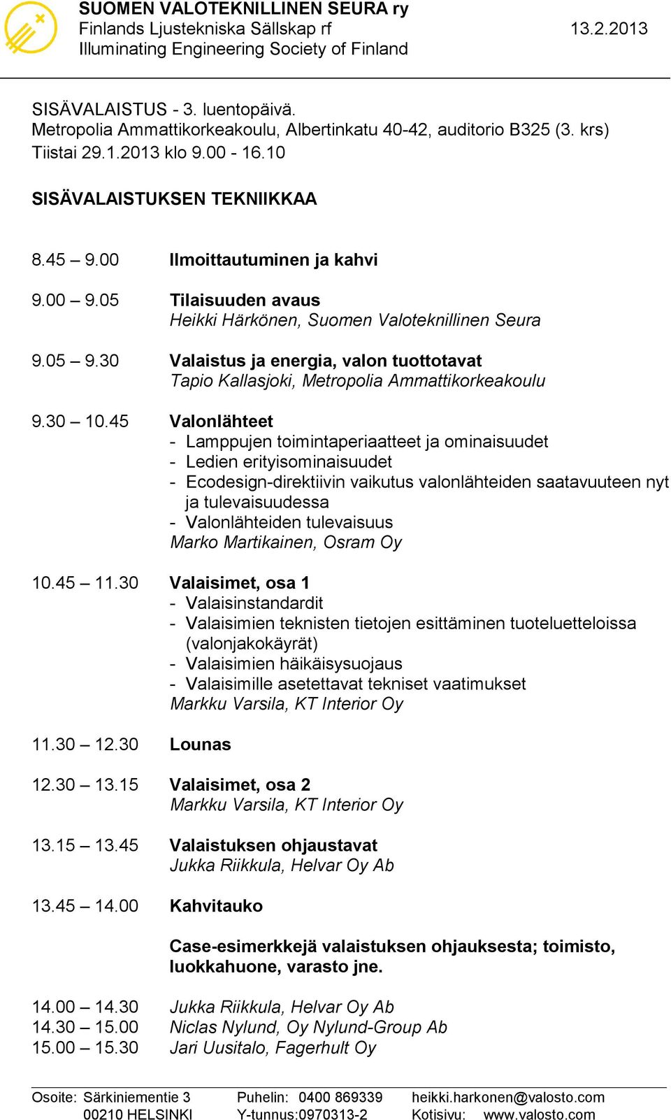 45 Valonlähteet - Lamppujen toimintaperiaatteet ja ominaisuudet - Ledien erityisominaisuudet - Ecodesign-direktiivin vaikutus valonlähteiden saatavuuteen nyt ja tulevaisuudessa - Valonlähteiden