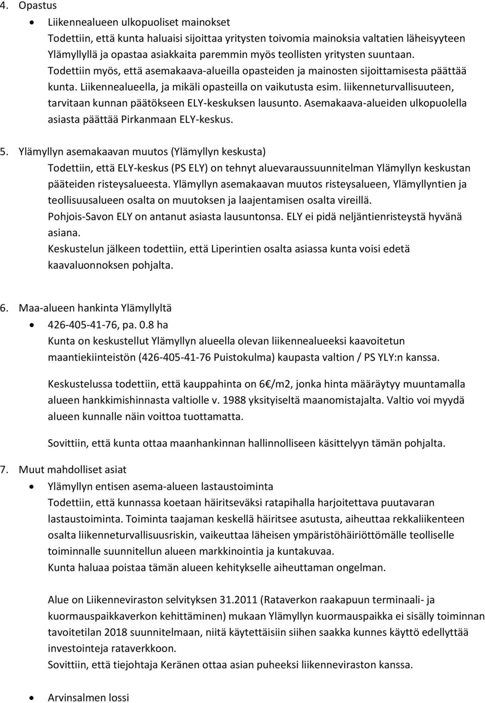 liikenneturvallisuuteen, tarvitaan kunnan päätökseen ELY-keskuksen lausunto. Asemakaava-alueiden ulkopuolella asiasta päättää Pirkanmaan ELY-keskus. 5.