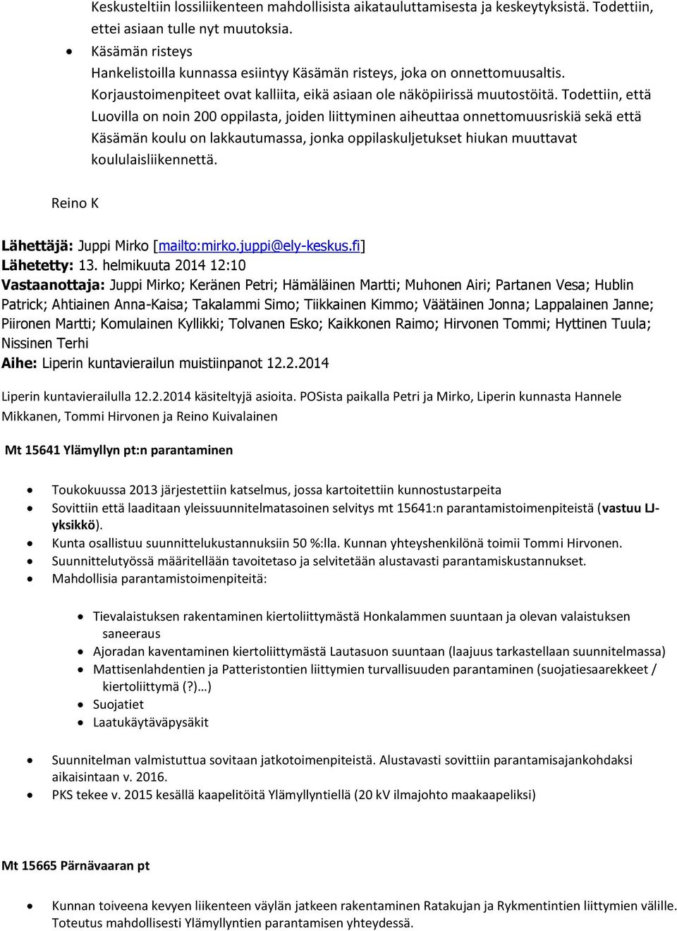 Todettiin, että Luovilla on noin 200 oppilasta, joiden liittyminen aiheuttaa onnettomuusriskiä sekä että Käsämän koulu on lakkautumassa, jonka oppilaskuljetukset hiukan muuttavat koululaisliikennettä.