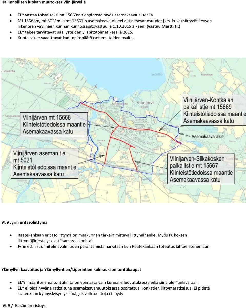 Kunta tekee vaadittavat kadunpitopäätökset em. teiden osalta. Vt 9 Jyrin eritasoliittymä Raatekankaan eritasoliittymä on maakunnan tärkein mittava liittymähanke.