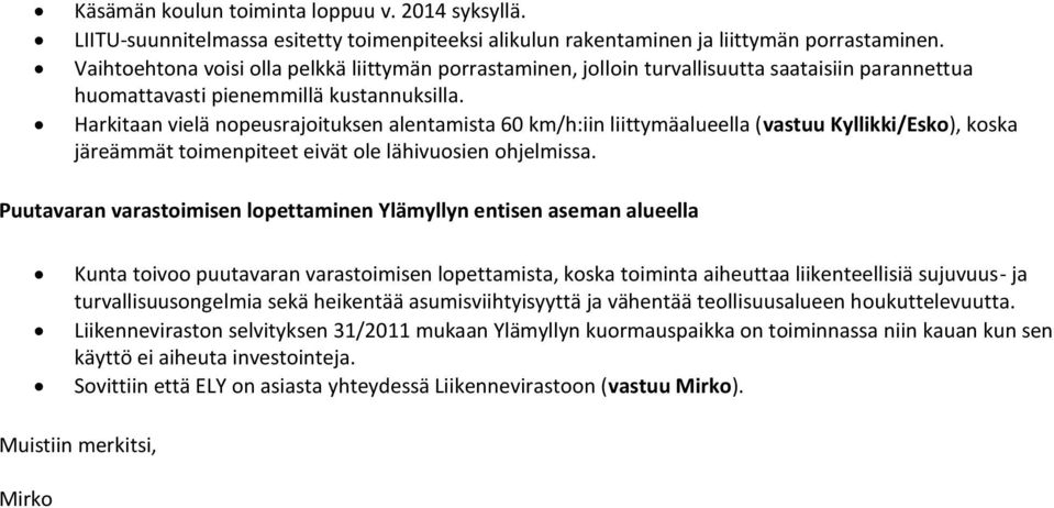 Harkitaan vielä nopeusrajoituksen alentamista 60 km/h:iin liittymäalueella (vastuu Kyllikki/Esko), koska järeämmät toimenpiteet eivät ole lähivuosien ohjelmissa.