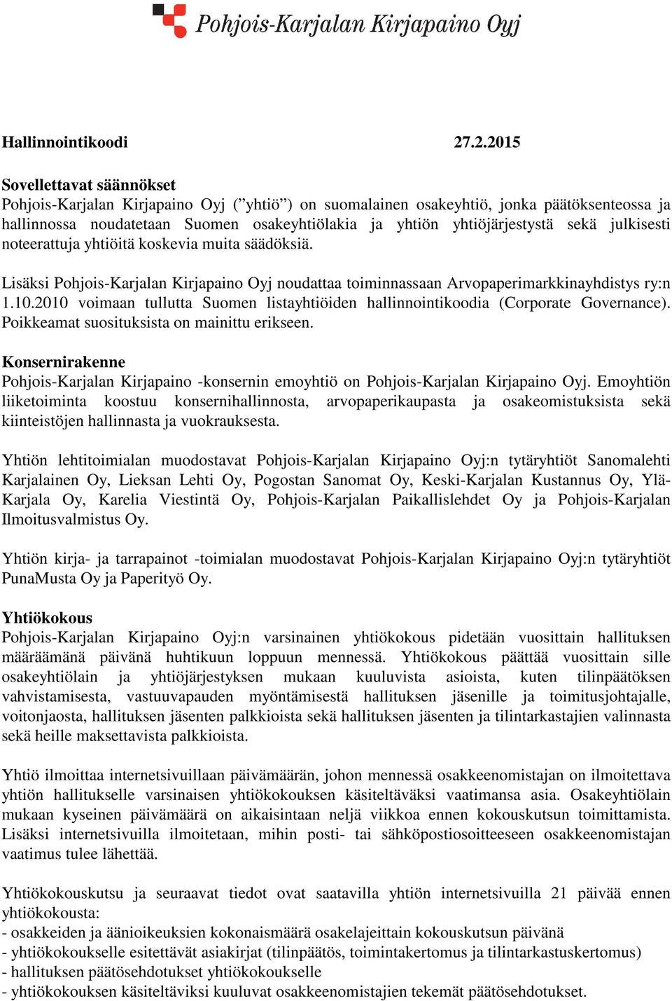 yhtiöjärjestystä sekä julkisesti noteerattuja yhtiöitä koskevia muita säädöksiä. Lisäksi Pohjois-Karjalan Kirjapaino Oyj noudattaa toiminnassaan Arvopaperimarkkinayhdistys ry:n 1.10.