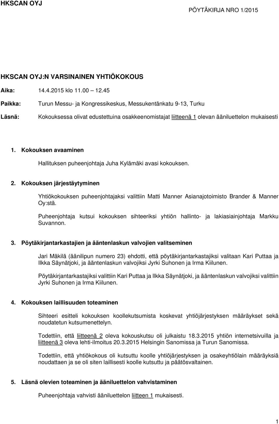 Kokouksen avaaminen Hallituksen puheenjohtaja Juha Kylämäki avasi kokouksen. 2.